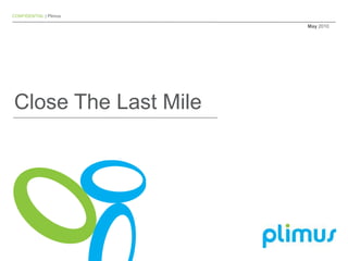 CONFIDENTIAL | Plimus

                        May 2010




Close The Last Mile
 
