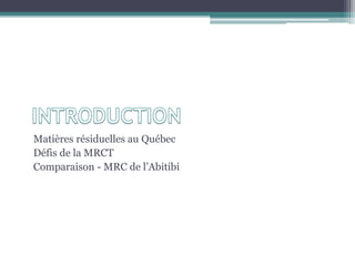 Matières résiduelles au Québec
Défis de la MRCT
Comparaison - MRC de l’Abitibi
 