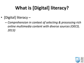 What is [Digital] literacy?
• [Digital] literacy –
– Comprehension in context of selecting & processing rich
online multim...