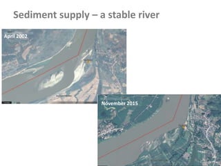Sediment supply – a stable river
April 2002
November 2015
 