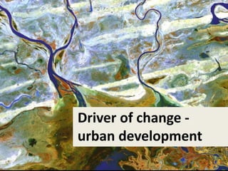Driver of change -
urban development
 