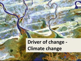Driver of change -
Climate change
 