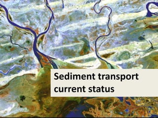 Sediment transport
current status
 
