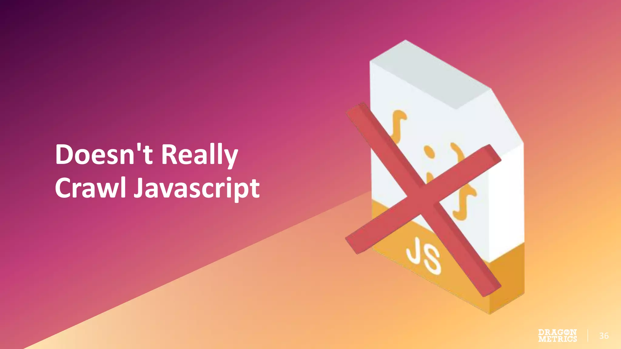 36
Doesn't Really
Crawl Javascript
 