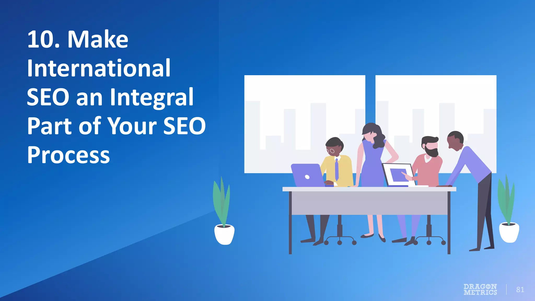 81
10. Make
International
SEO an Integral
Part of Your SEO
Process
 