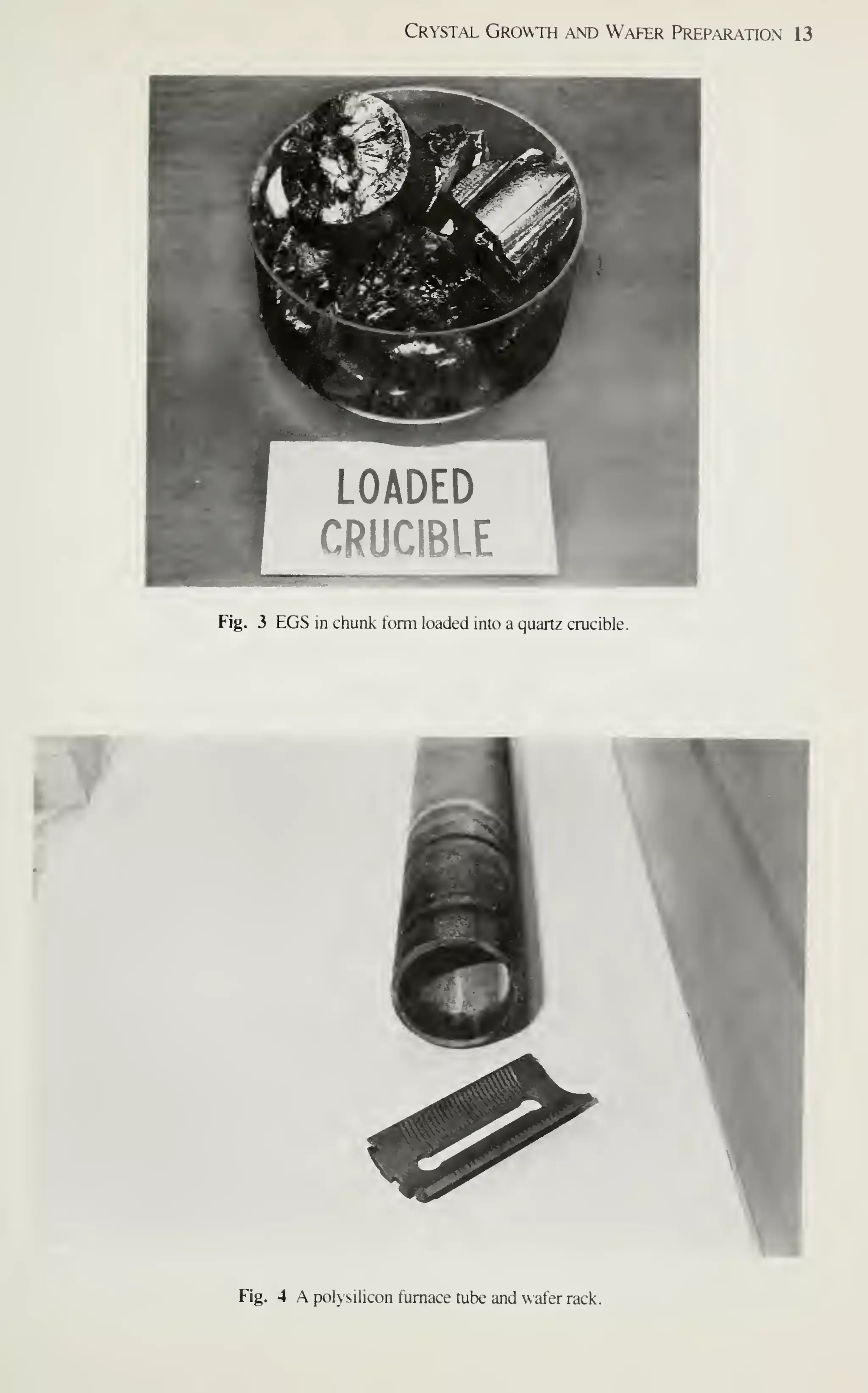 Crystal Growth and Wafer Preparation 13
Fig. 3 EGS in chunk form loaded into a quartz crucible.
Fig. 4 A polysilicon furnace tube and vafer rack.
 