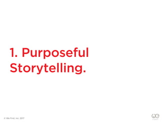 1. Purposeful
Storytelling.
© We First, Inc. 2017
 