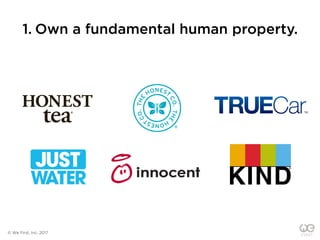 1. Own a fundamental human property.
© We First, Inc. 2017
 