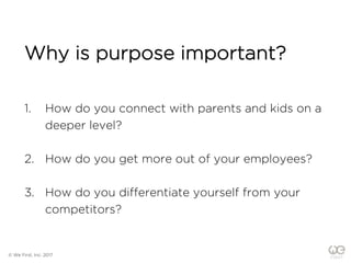 Why is purpose important?
1. How do you connect with parents and kids on a
deeper level?
2. How do you get more out of you...