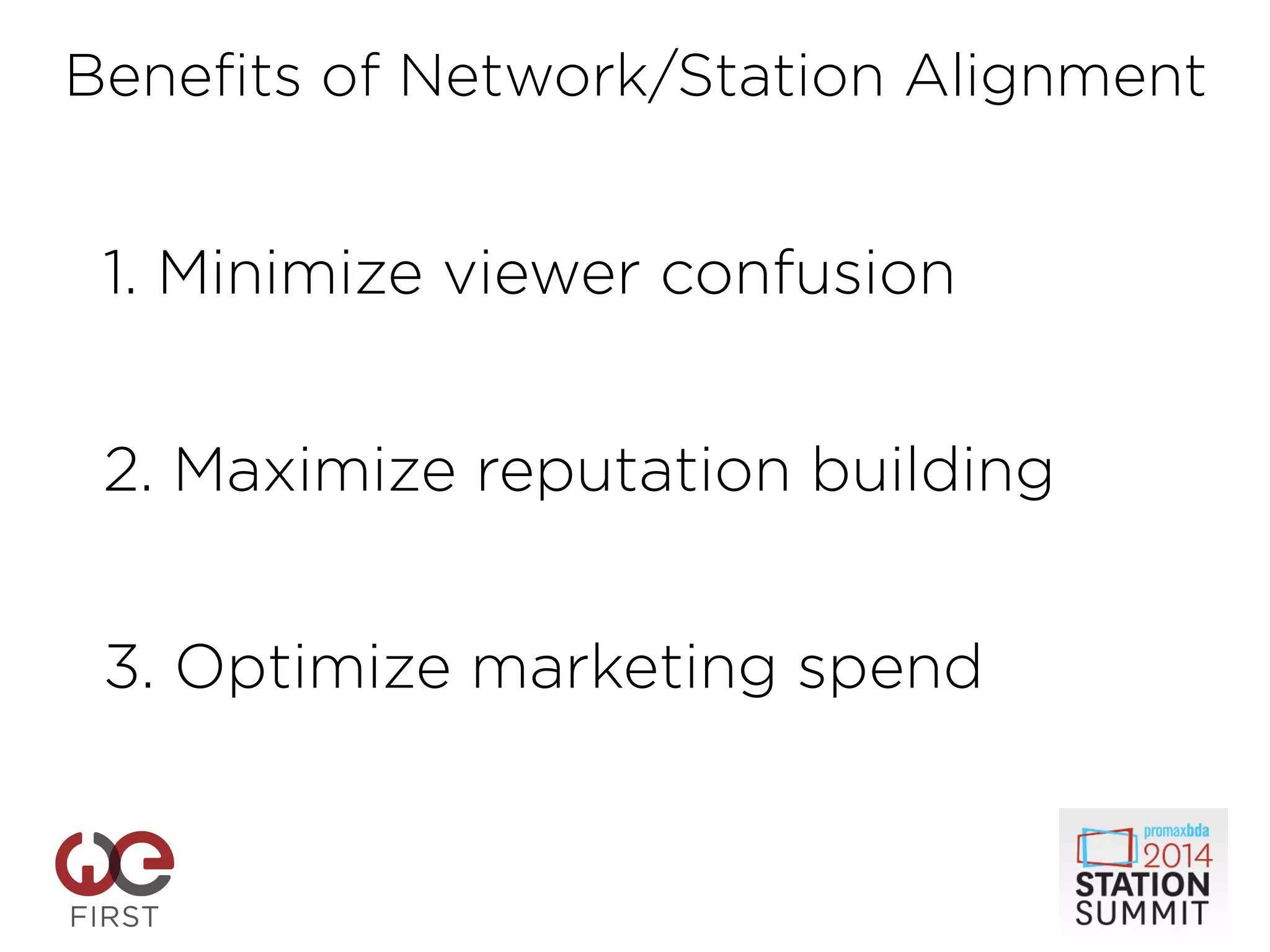 1. Minimize viewer confusion
!
!
2. Maximize reputation building
!
!
3. Optimize marketing spend
!
Benefits of Network/Station Alignment
 