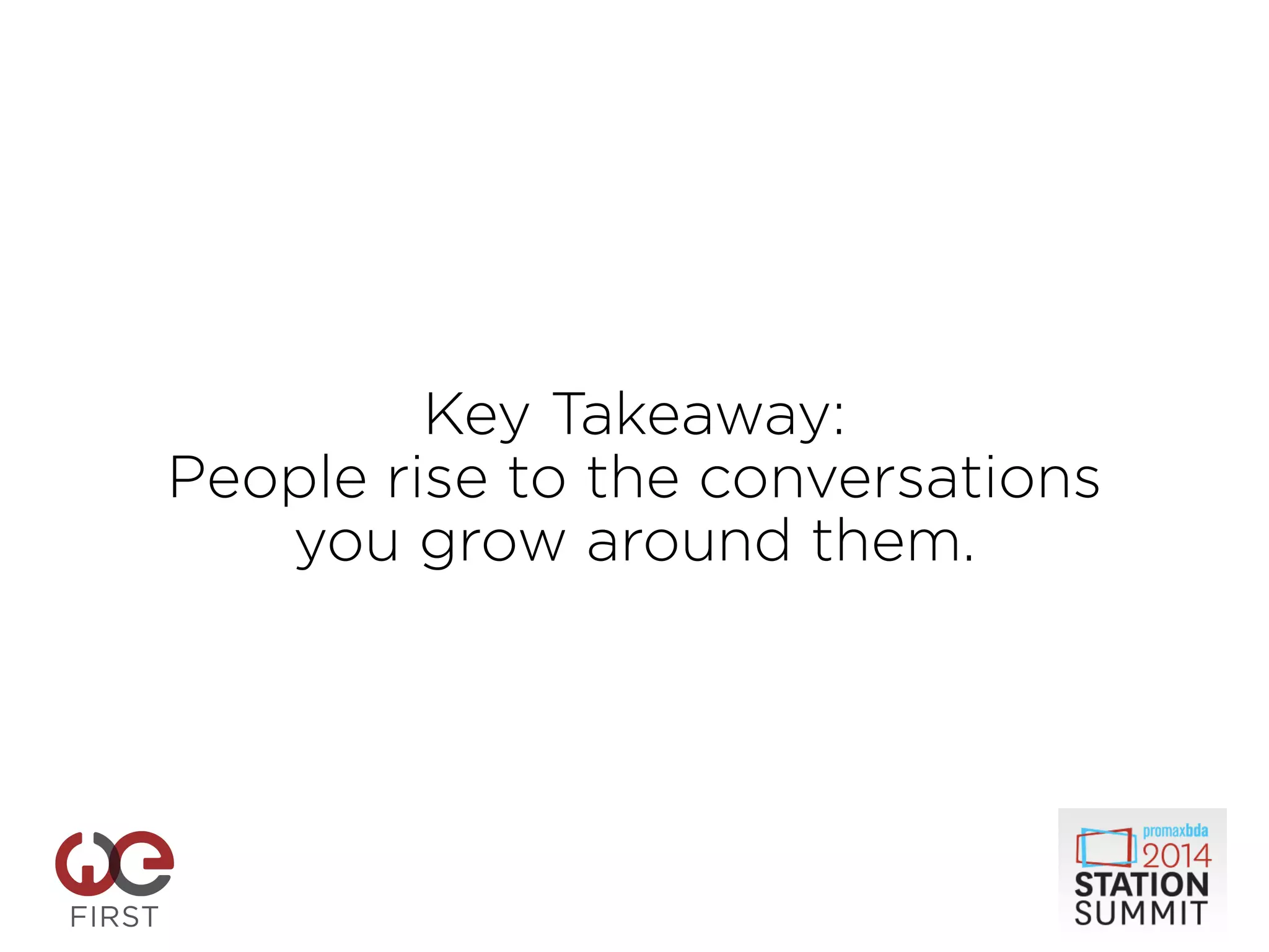 Key Takeaway:
People rise to the conversations
you grow around them.
 