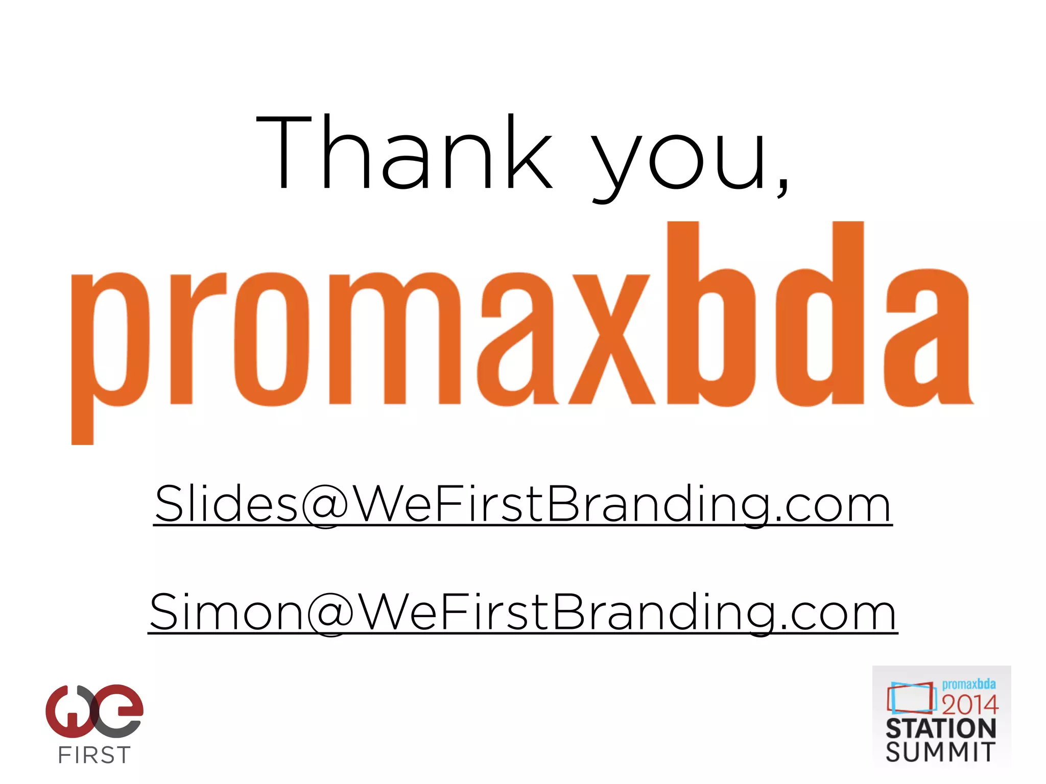 Thank you,
promaxdba.
!
!
Slides@WeFirstBranding.com
!
Simon@WeFirstBranding.com
 