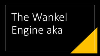 The Wankel
Engine aka
 