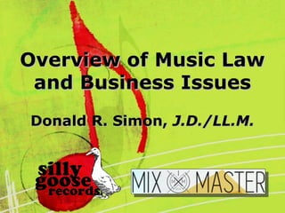 Overview of Music LawOverview of Music Law
and Business Issuesand Business Issues
Donald R. Simon,Donald R. Simon, J.D./LL.M.J.D./LL.M.
 