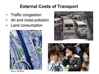 External Costs of Transport  <ul><li>Traffic congestion </li></ul><ul><li>Air and noise pollution </li></ul><ul><li>Land c...