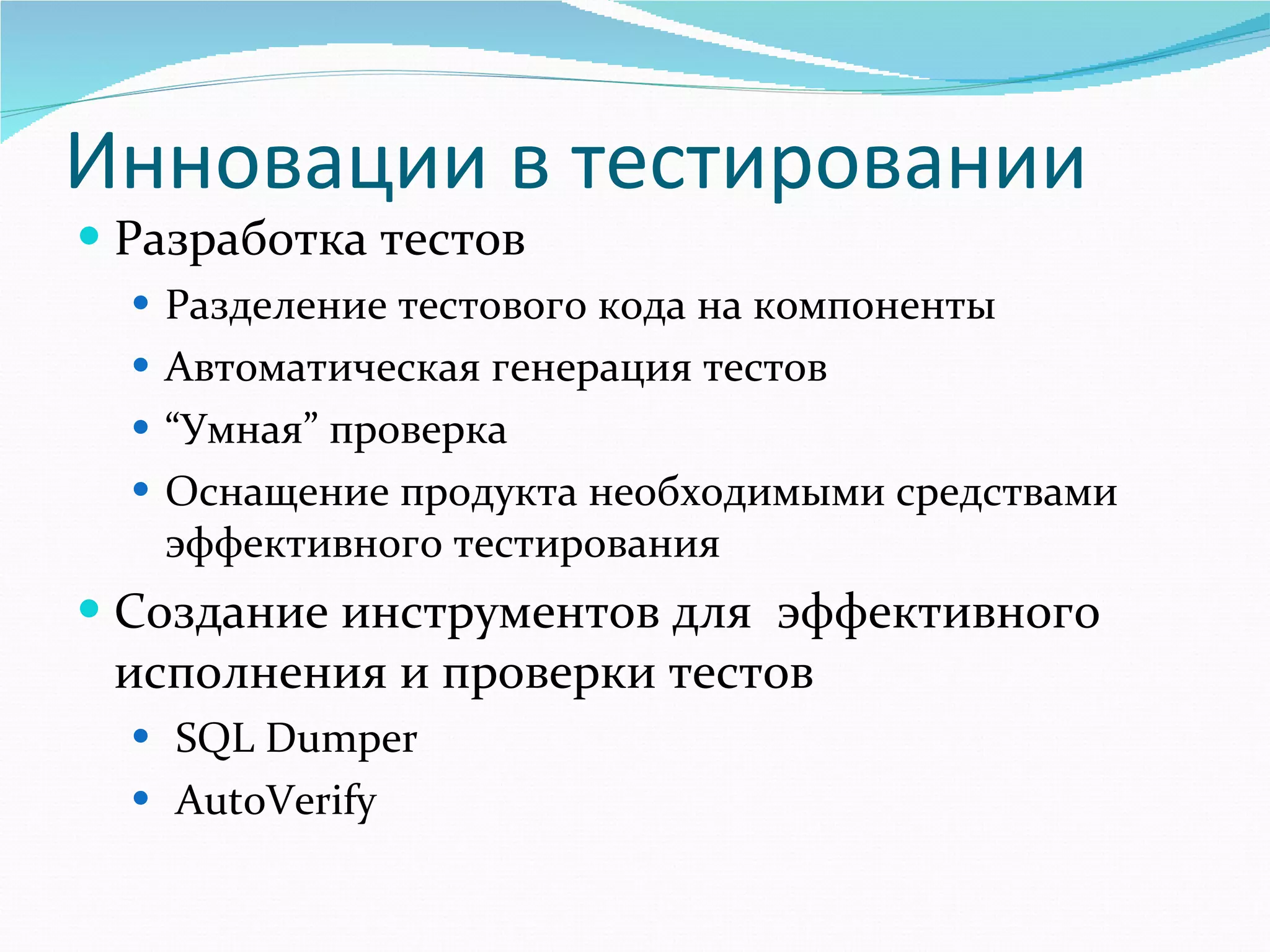 Инновации в тестировании Разработка тестов Разделение тестового кода на компоненты Автоматическая генерация тестов “ Умная ”  проверка Оснащение продукта необходимыми средствами эффективного тестирования Создание инструментов для  эффективного исполнения и проверки тестов SQL Dumper AutoVerify 