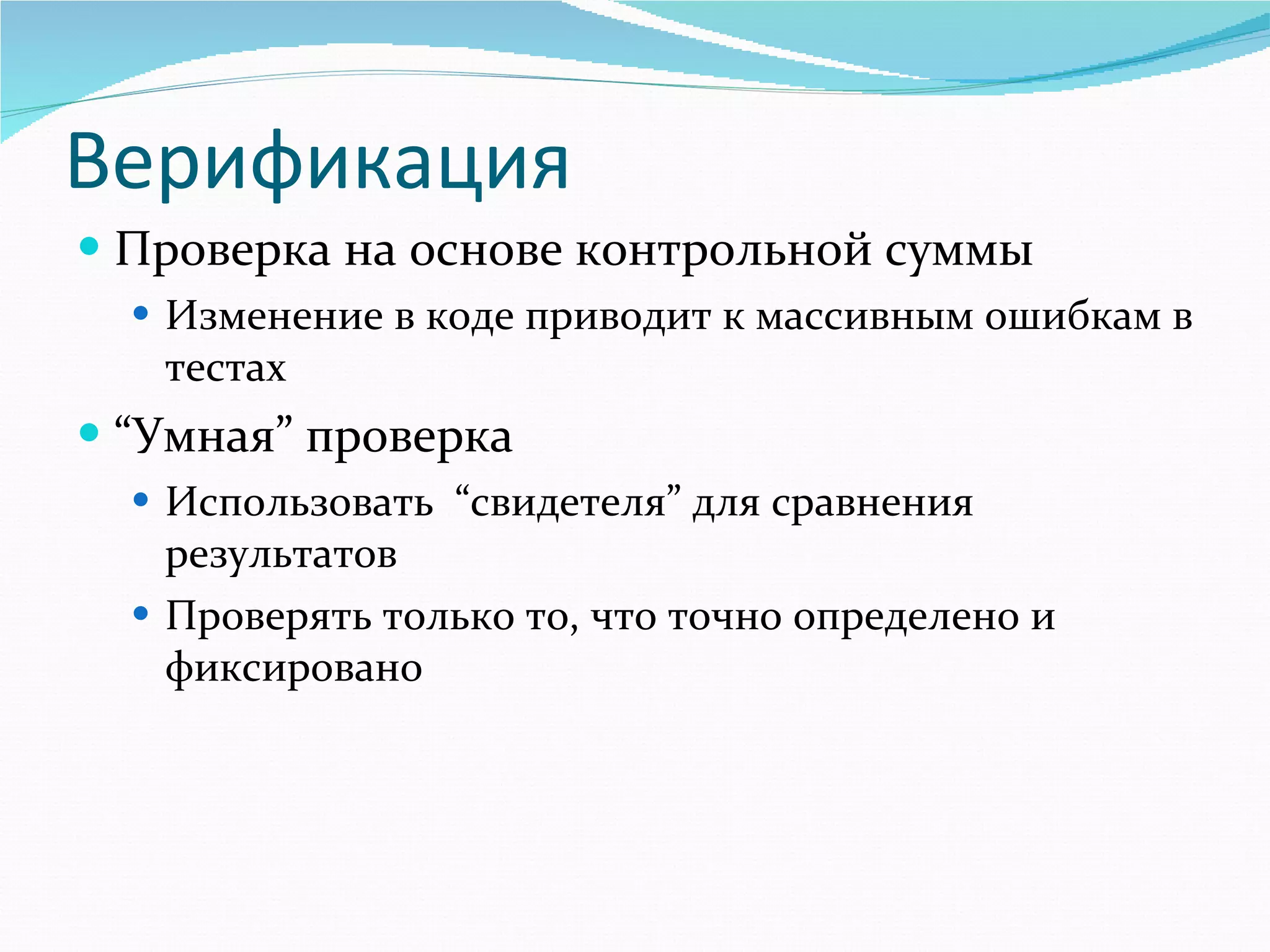 Верификация Проверка на основе контрольной суммы  Изменение в коде приводит к массивным ошибкам в тестах “ Умная ”  проверка Использовать  “ свидетеля ”  для сравнения результатов Проверять только то, что точно определено и фиксировано 