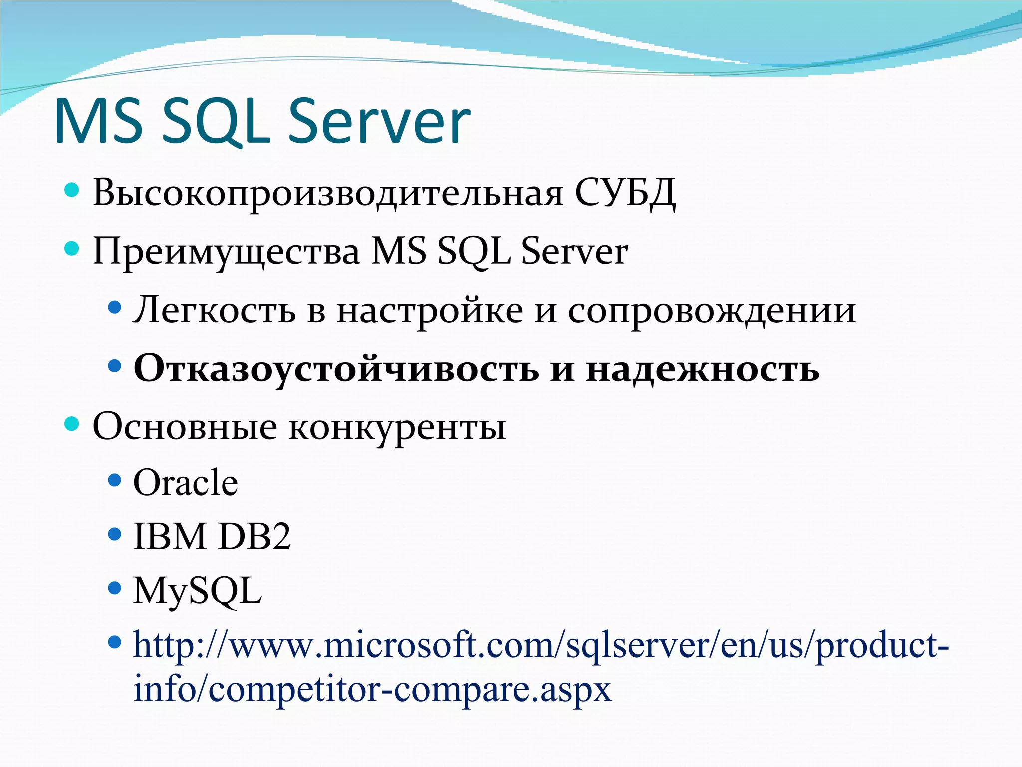 MS SQL Server Высокопроизводительная СУБД Преимущества  MS SQL Server Легкость в настройке и сопровождении Отказоустойчивость и надежность Основные конкуренты Oracle IBM DB2 MySQL http://www.microsoft.com/sqlserver/en/us/product-info/competitor-compare.aspx  
