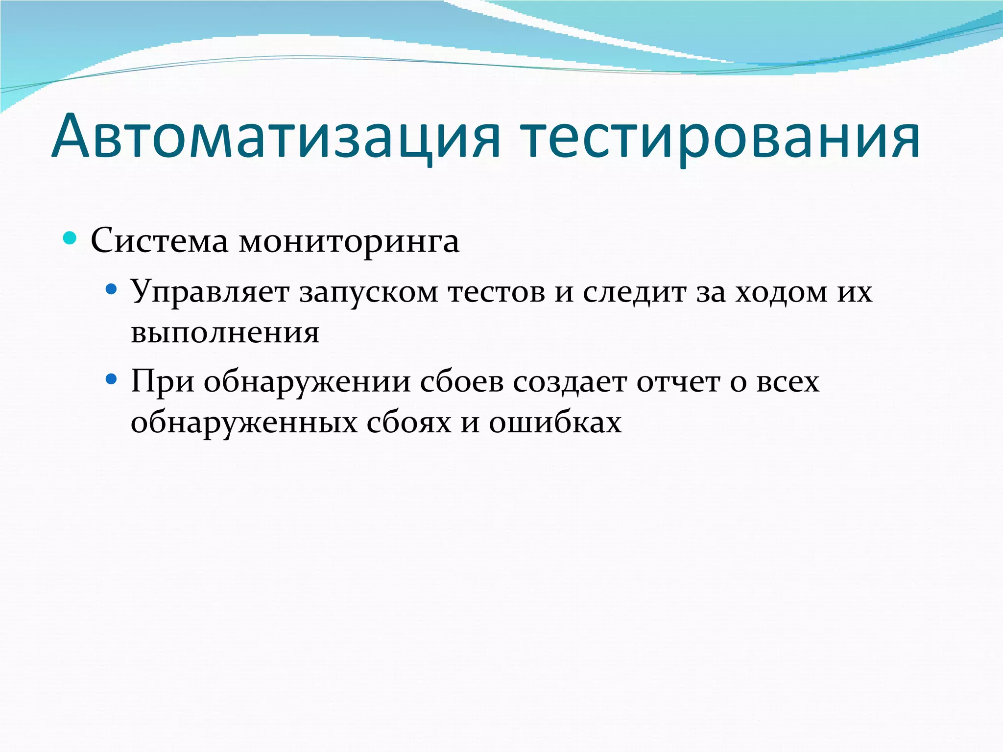 Автоматизация тестирования Система мониторинга Управляет запуском тестов и следит за ходом их выполнения При обнаружении сбоев создает отчет о всех обнаруженных сбоях и ошибках 
