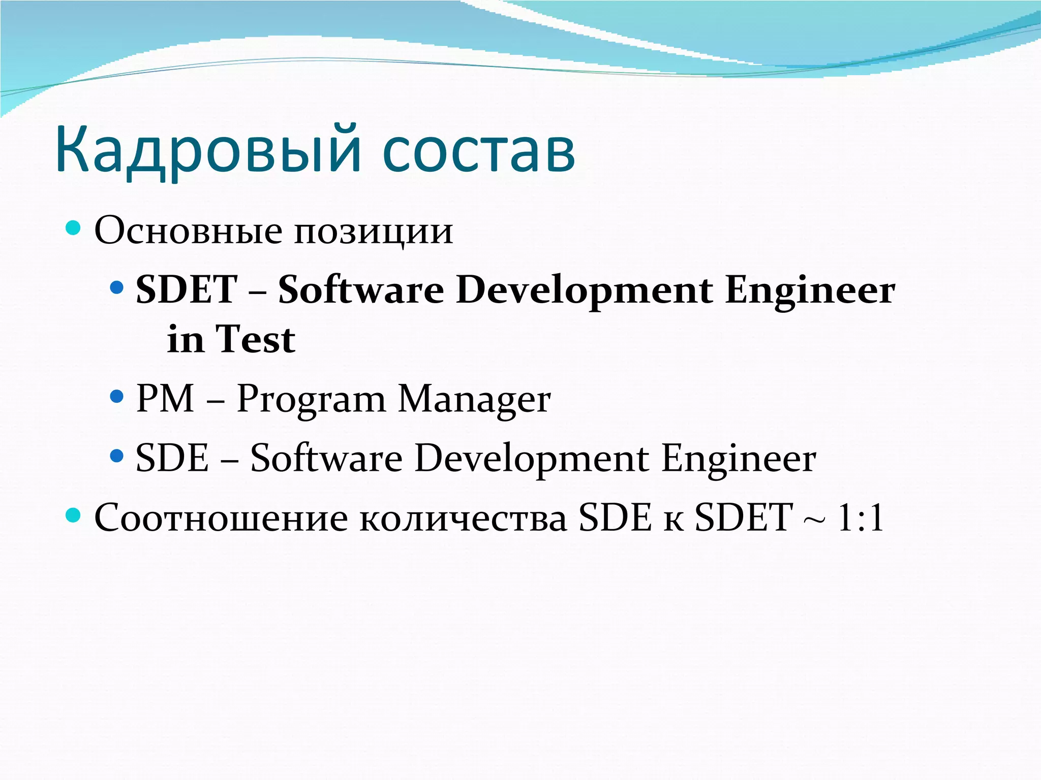 Кадровый состав Основные позиции  SDET  –  Software Development Engineer in Test PM – Program Manager SDE – Software Development Engineer Соотношение количества  SDE  к  SDET  ~ 1:1 