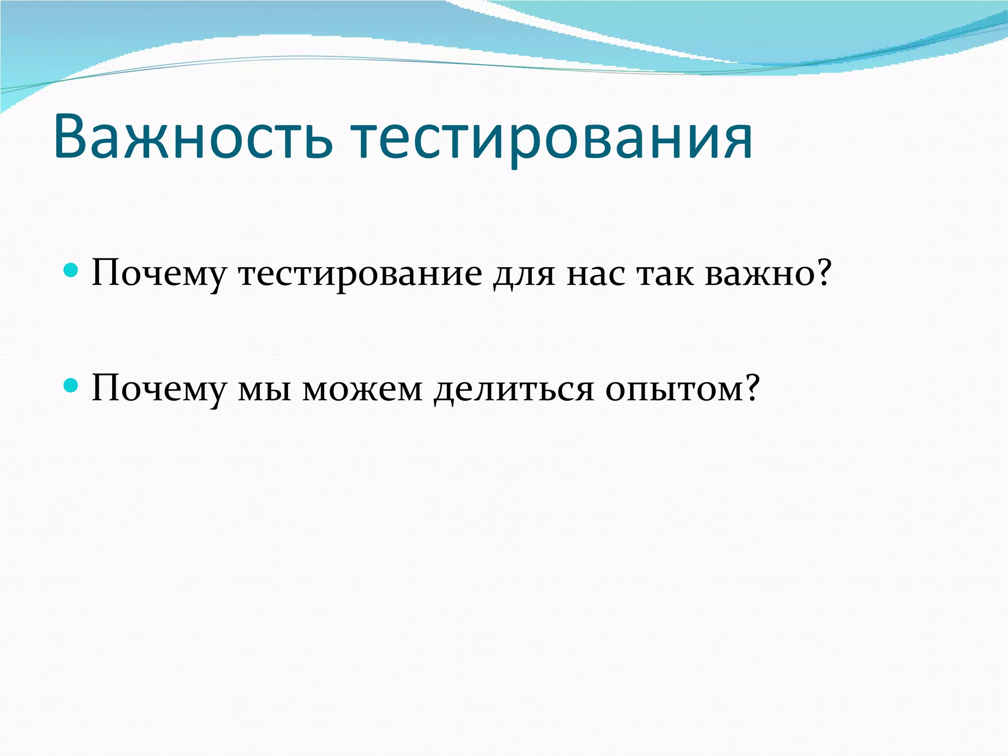 Важность тестирования Почему тестирование для нас так важно? Почему мы можем делиться опытом? 
