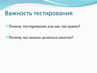 Важность тестирования Почему тестирование для нас так важно? Почему мы можем делиться опытом? 