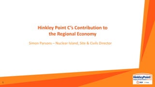Hinkley Point C’s Contribution to
the Regional Economy
1
Simon Parsons – Nuclear Island, Site & Civils Director
 