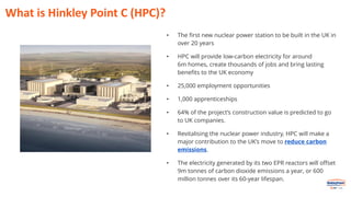 What is Hinkley Point C (HPC)?
• The first new nuclear power station to be built in the UK in
over 20 years
• HPC will pro...