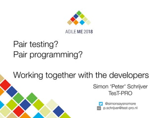 Pair testing?  
Pair programming? 
 
Working together with the developers
Simon ‘Peter' Schrijver 
TesT-PRO
@simonsaysnomore
p.schrijver@test-pro.nl
 