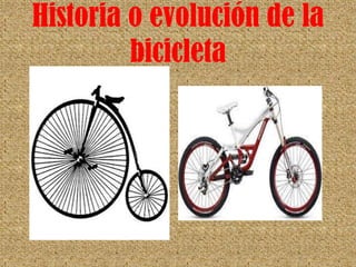 Historia o evolución de la
bicicleta
 