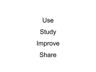 Use 
Study 
Improve 
Share 
 