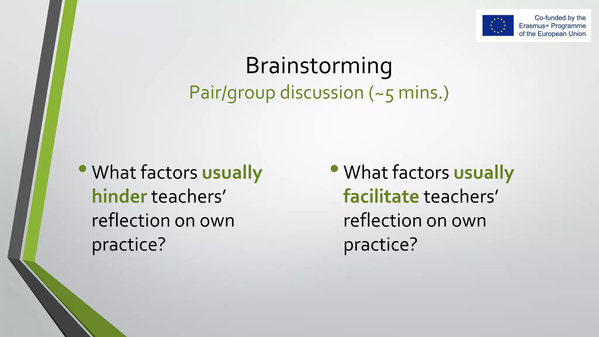 Brainstorming
Pair/group discussion (~5 mins.)
•What factors usually
hinder teachers’
reflection on own
practice?
•What factors usually
facilitate teachers’
reflection on own
practice?
 