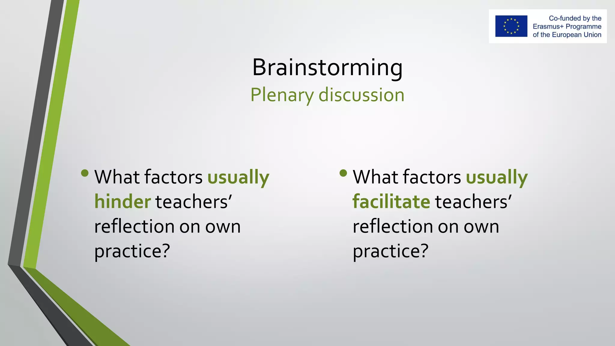 Brainstorming
Plenary discussion
•What factors usually
hinder teachers’
reflection on own
practice?
•What factors usually
facilitate teachers’
reflection on own
practice?
 