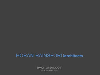 HORAN RAINSFORDarchitects
SIMON OPEN DOOR
24th & 25th APRIL 2010
 