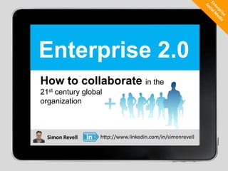 Enterprise Social Media Enterprise 2.0 How to collaborate in the 21st century global  organization http://www.linkedin.com/in/simonrevell Simon Revell 