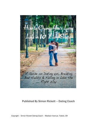 Copyright – Simon Rickett Dating Coach – Madison Avenue. Toledo, OH
Published By Simon Rickett – Dating Coach
 