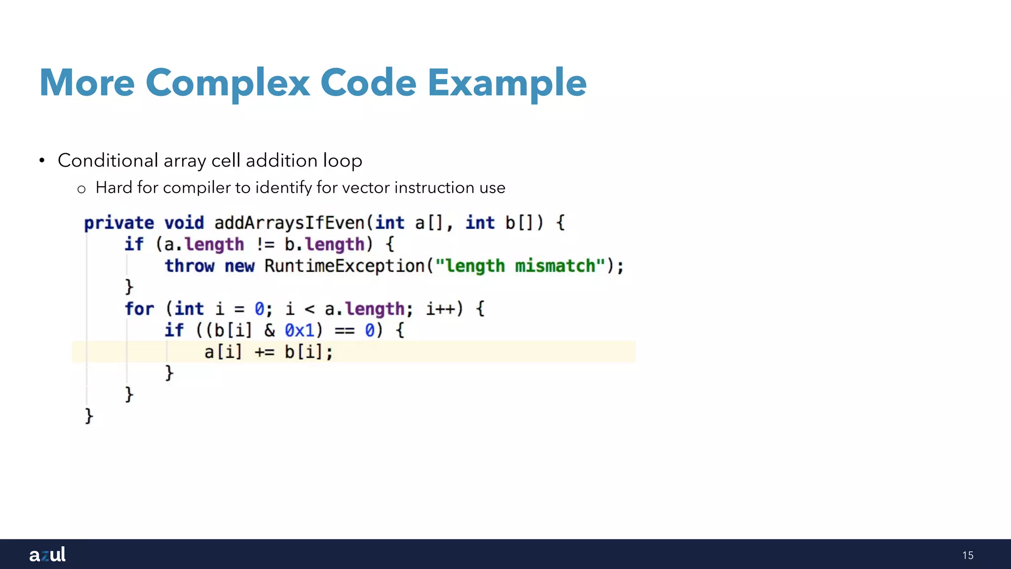 15
More Complex Code Example
• Conditional array cell addition loop
o Hard for compiler to identify for vector instruction use
 