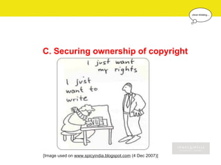 C. Securing ownership of copyright




[Image used on www.spicyindia.blogspot.com (4 Dec 2007)]
 