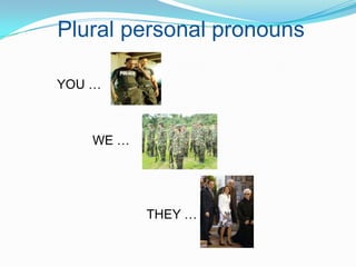 Plural personal pronouns

YOU …



    WE …




           THEY …
 