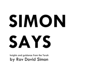 SIMON
SAYS
Insights and guidance from the Torah
by Rav Dovid Simon
 