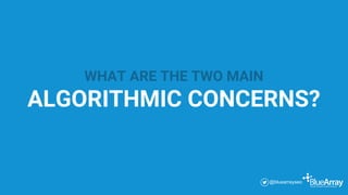 WHAT ARE THE TWO MAIN
ALGORITHMIC CONCERNS?
@bluearrayseo
 