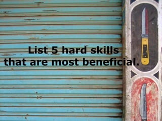 List 5 hard skills 
         that are most 
    List5 hard skills
           beneficial.  
that are most beneficial.




            www.create‐learning.com
 