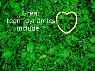 Great
team dynamics
   include ?




        www.create‐learning.com
 