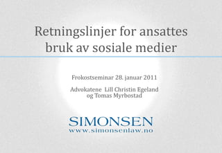 Retningslinjer for ansattes bruk av sosiale medier Frokostseminar 28. januar 2011 AdvokateneLill Christin Egeland og Tomas Myrbostad 