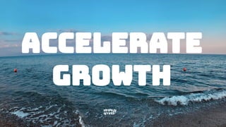 ACCELERATE
GROWTH
 