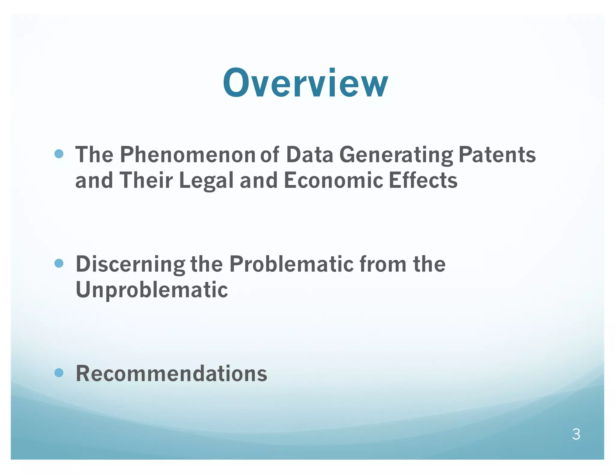 Overview
— The Phenomenon of Data Generating Patents
and Their Legal and Economic Effects
— Discerning the Problematic from the
Unproblematic
— Recommendations
3
 
