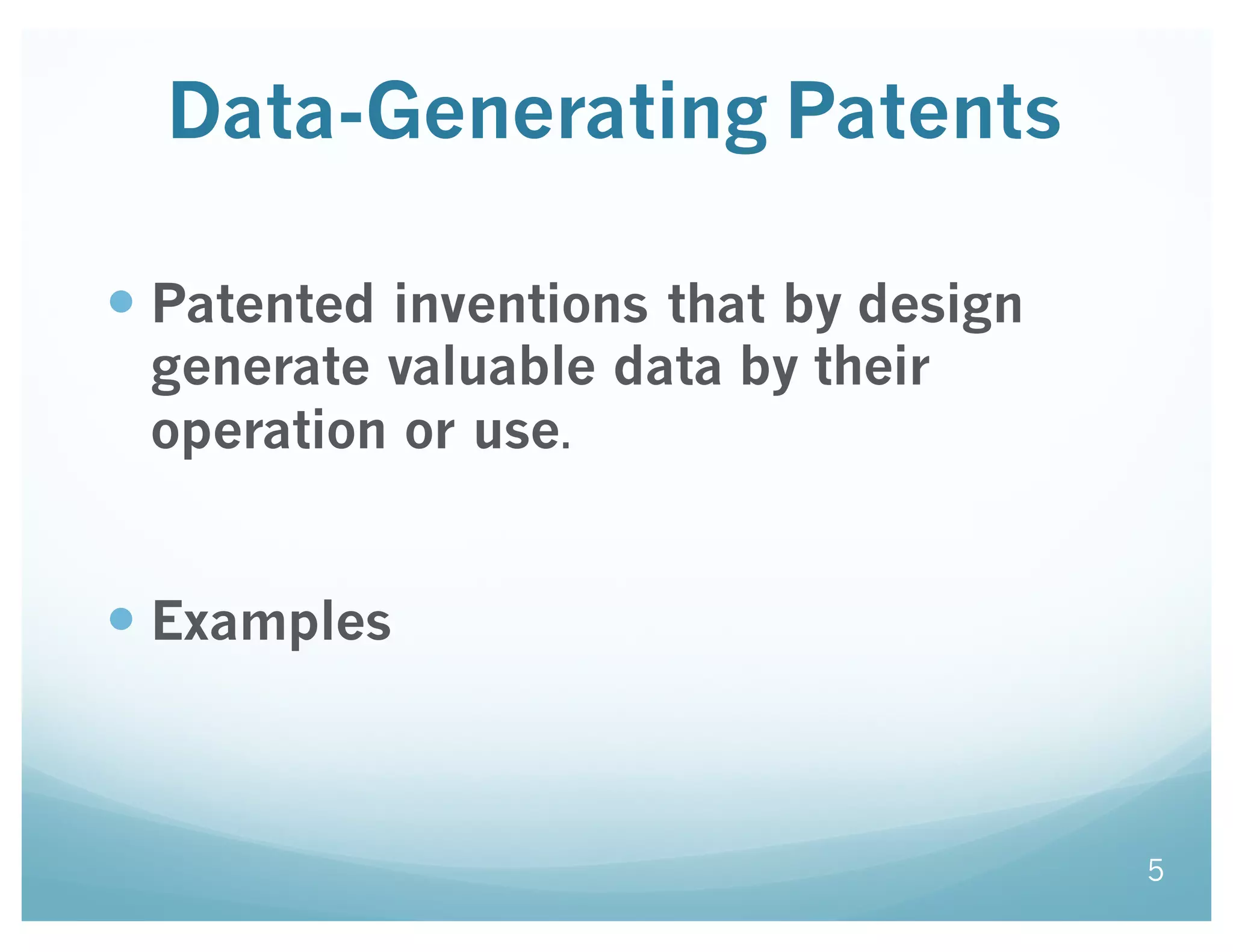 Data-Generating Patents
— Patented inventions that by design
generate valuable data by their
operation or use.
— Examples
5
 