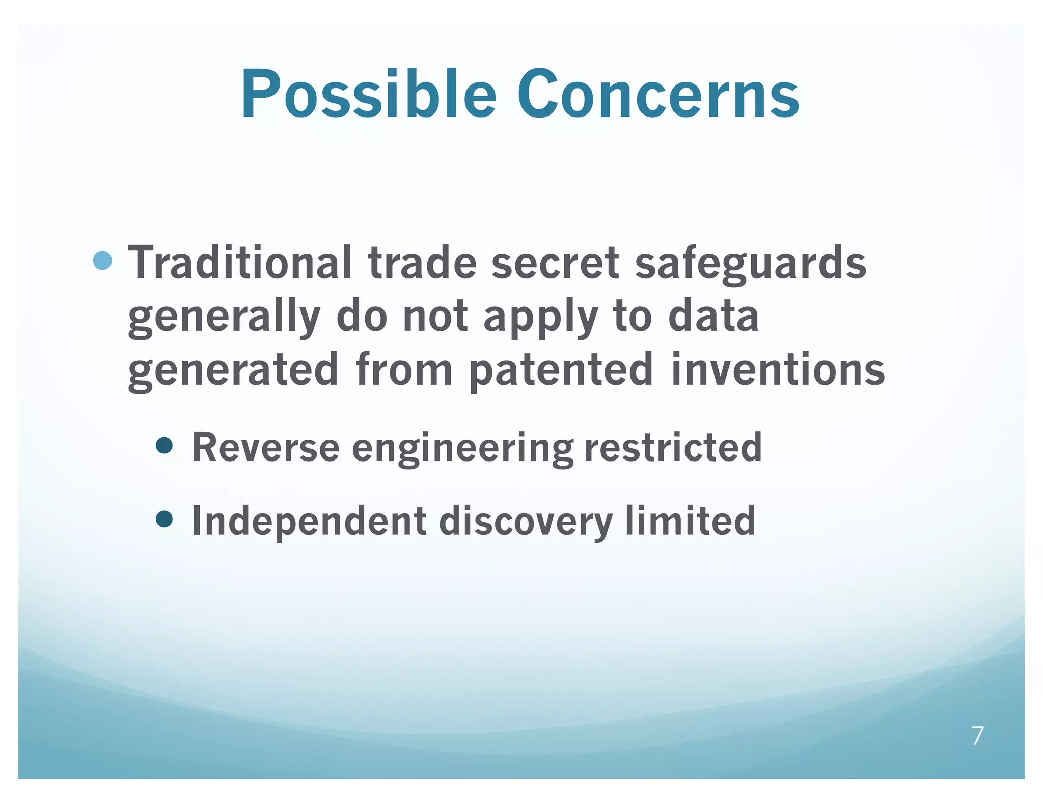 Possible Concerns
— Traditional trade secret safeguards
generally do not apply to data
generated from patented inventions
— Reverse engineering restricted
— Independent discovery limited
7
 