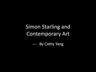 Simon Starling and
Contemporary Art
--- By Cathy Yang
 
