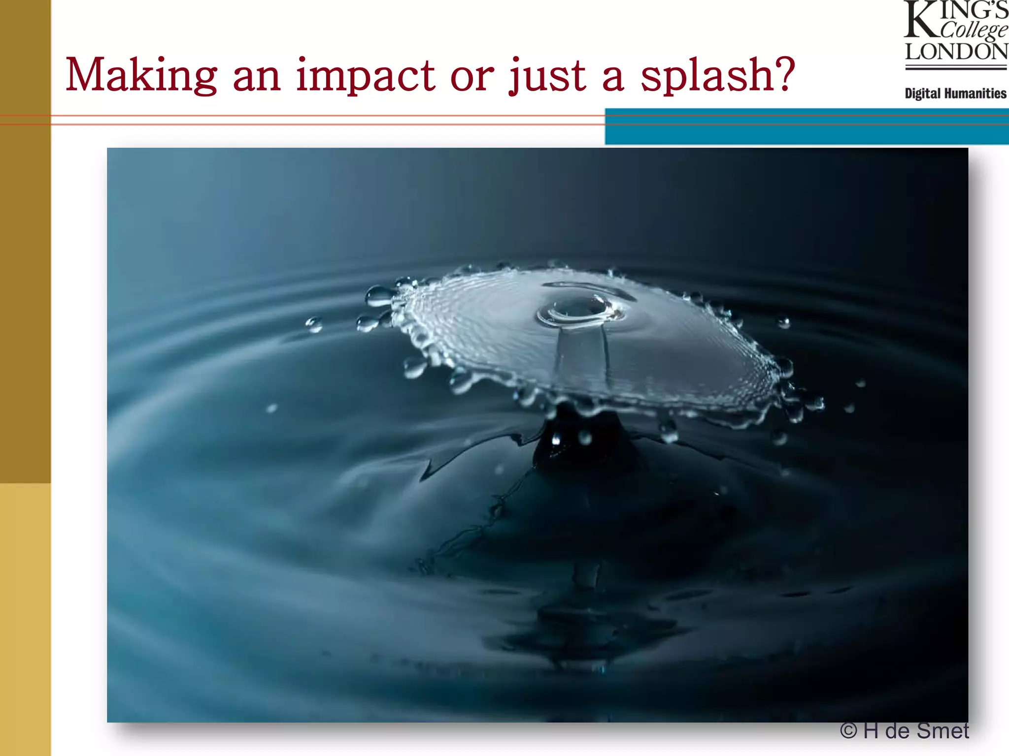 Making an impact or just a splash?




                                     © H de Smet
 